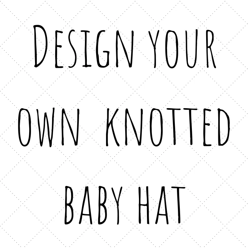 Design Your Own - Knotted Baby Hat